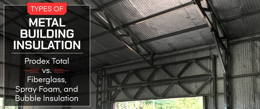 Types of Metal Building Insulation: Prodex Total vs. Fiberglass, Spray Foam, and Bubble Insulation — Get Carports blog