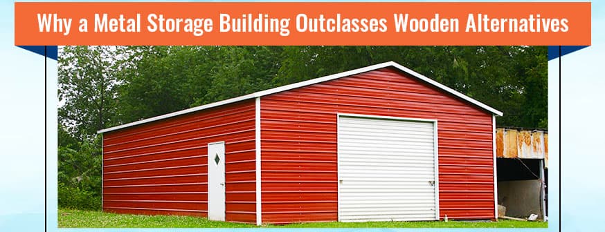 Why a Metal Storage Building Outclasses Wooden Alternatives — Get Carports blog