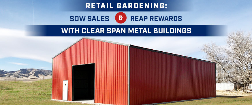 How to Grow Retail Gardening Profits with Clear Span Metal Buildings?