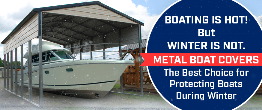 Boating is Hot! But Winter is Not. Metal Boat Covers: The Best Choice for Protecting Boats During Winter