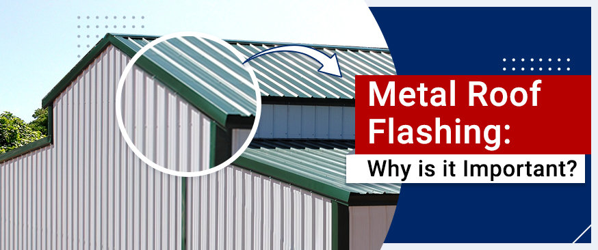 Metal Roof Flashing: Why is it Important?