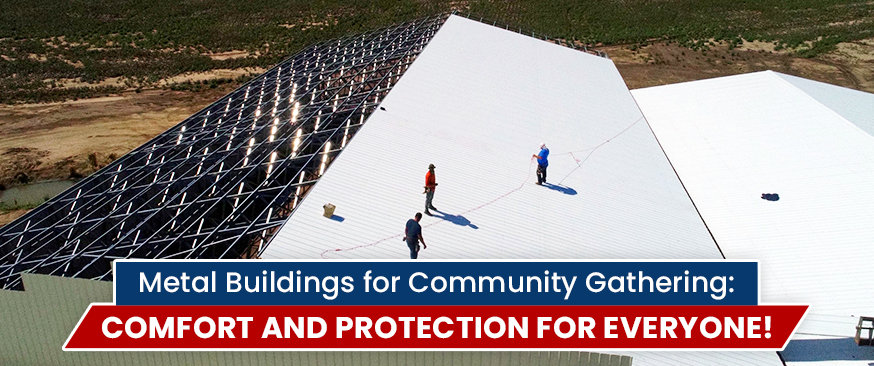 Metal Buildings for Community Gathering: Comfort and Protection for Everyone!