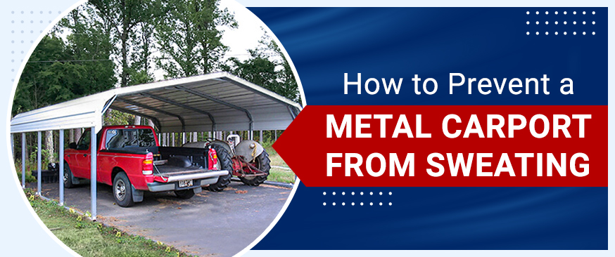 How to Prevent a Metal Carport from Sweating