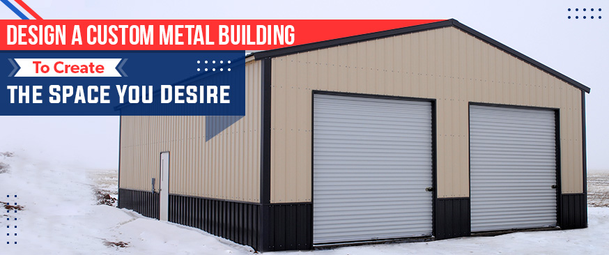 Design a Custom Metal Building to Create the Space You Desire