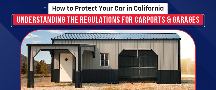 How to Protect Your Car in California – Understanding the  Regulations for Carports & Garages