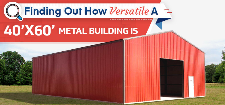 Finding Out How Versatile a 40×60 Metal Building Is