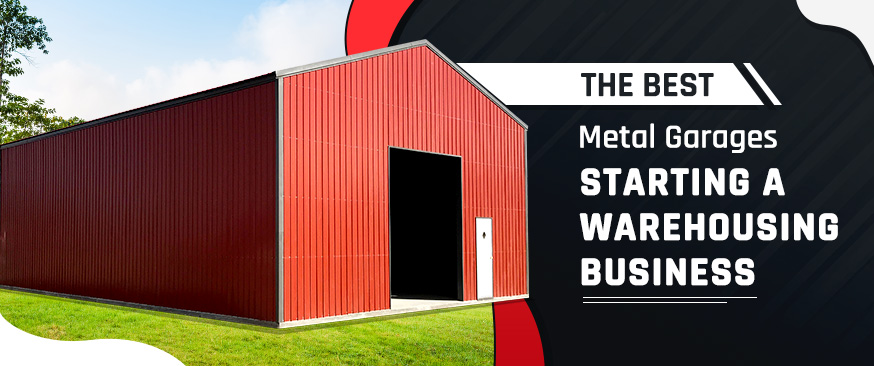 The Best Metal Garages for Starting a Warehousing Business