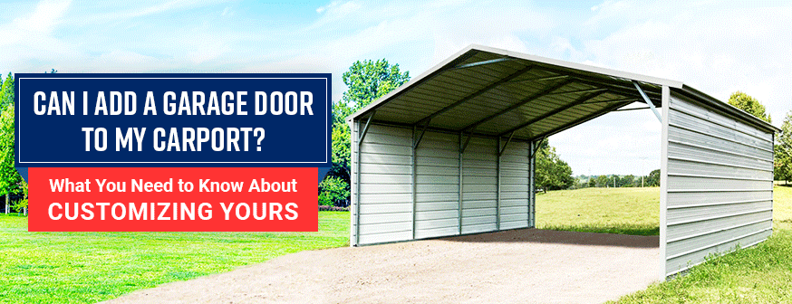 Can I Add a Garage Door to My Carport? What You Need to Know About Customizing Yours