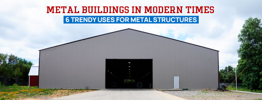 Metal Buildings in Modern Times: 6 Trendy Uses for Metal Structures