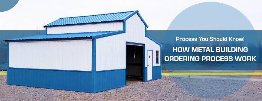 How the Metal Building Ordering Process Works: Everything You Need to Know Before You Buy